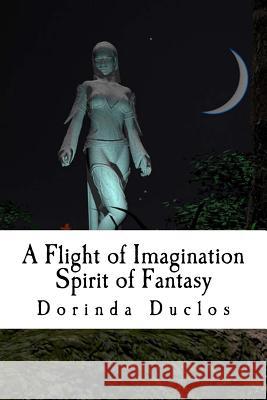 A Flight of Imagination: Spirit of Fantasy Dorinda Duclos 9781534763067 Createspace Independent Publishing Platform