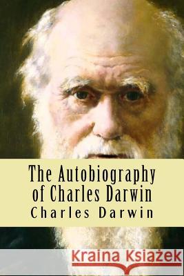 The Autobiography of Charles Darwin Charles Darwin Nancy D 9781534764545 Createspace Independent Publishing Platform