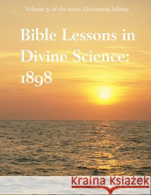 Bible Lessons in Divine Science 1898: Discovering Infinity Rolf A. F. Witzsche 9781534764781 Createspace Independent Publishing Platform