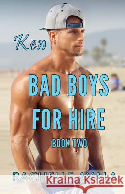 Bad Boys for Hire: Ken Rachelle Ayala 9781534765337 Createspace Independent Publishing Platform