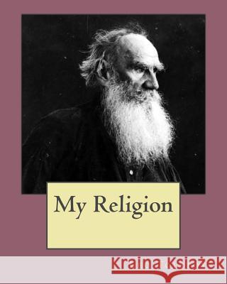 My Religion MR Leo Tolstoy 9781534765788 Createspace Independent Publishing Platform