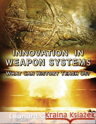 Innovation in Weapon Systems: What Can History Teach Us? Leonard Gasto 9781534765894 Createspace Independent Publishing Platform