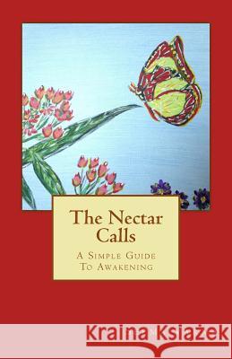 The Nectar Calls: A Simple Guide To Awakening Varma, Seema 9781534768161 Createspace Independent Publishing Platform