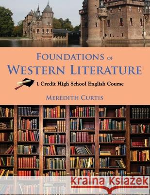 Foundations of Western Literature: 1 Credit High School English Course Meredith Curtis 9781534768321 Createspace Independent Publishing Platform