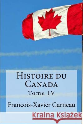 Histoire du Canada: Tome IV Edibooks 9781534768635 Createspace Independent Publishing Platform