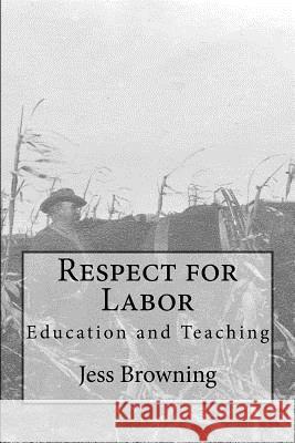 Respect for Labor: Education and Teaching Jess Browning 9781534771543 Createspace Independent Publishing Platform