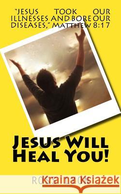 Jesus Will Heal You! Ross Lyo 9781534771598 Createspace Independent Publishing Platform