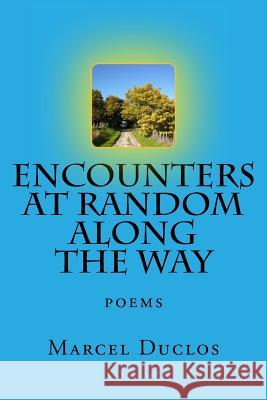 Encounters at Random Along the Way: poems Duclos, Marcel A. 9781534772212