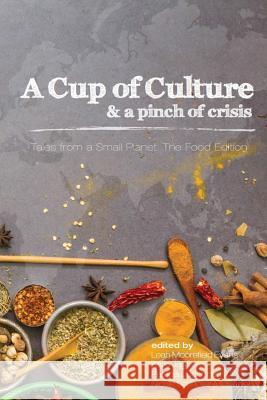 A Cup of Culture and a Pinch of Crisis: Tales from a Small Planet: The Food Edition Tales From a. Smal Leah Moorefield Evans Katie Jagelski 9781534772229 Createspace Independent Publishing Platform