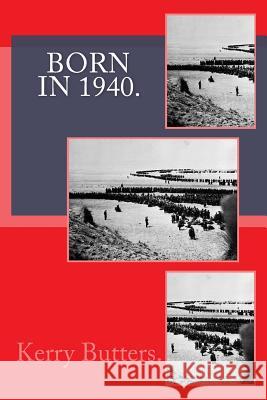 Born in 1940. Birthday Nostalgia. Kerry Butters 9781534772410 Createspace Independent Publishing Platform