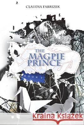 The Magpie Prince: Book 1 Claudia Fabrizek 9781534774216 Createspace Independent Publishing Platform