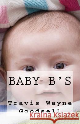 Baby B's Travis Wayne Goodsell 9781534775367 Createspace Independent Publishing Platform