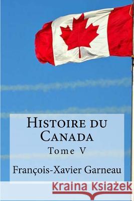 Histoire du Canada: Tome V Edibooks 9781534775961 Createspace Independent Publishing Platform