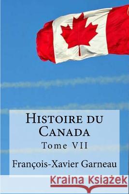 Histoire du Canada: Tome VII Edibooks 9781534776142 Createspace Independent Publishing Platform