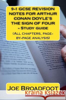 9-1 GCSE REVISION NOTES FOR ARTHUR CONAN DOYLE?S THE SIGN OF FOUR - Study guide: (All chapters, page-by-page analysis) Broadfoot Ma, Joe 9781534776302 Createspace Independent Publishing Platform