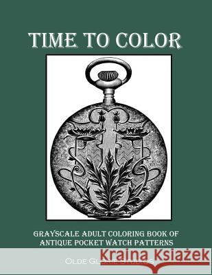 Time to Color Grayscale Adult Coloring Book of Antique Pocket Watch Patterns Olde Glorie Studios 9781534776340 Createspace Independent Publishing Platform