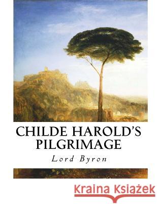 Childe Harold's Pilgrimage: A Narrative Poem Lord George Gordon Byron 9781534777866