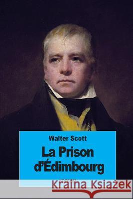 La Prison d'Édimbourg: ou Le Coeur du Midlothian Defauconpret, Auguste-Jean-Baptiste 9781534779129 Createspace Independent Publishing Platform