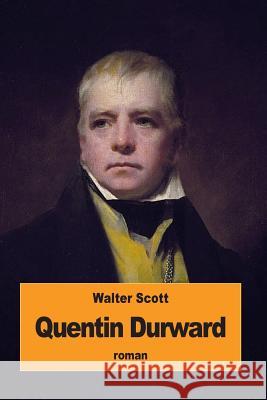 Quentin Durward Walter Scott Auguste-Jean-Baptiste Defauconpret 9781534779211 Createspace Independent Publishing Platform