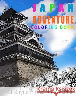 Japan Adventure Coloring Book: Japanese Inspired Sketches for Relaxation Marianne Garcia 9781534779266 Createspace Independent Publishing Platform