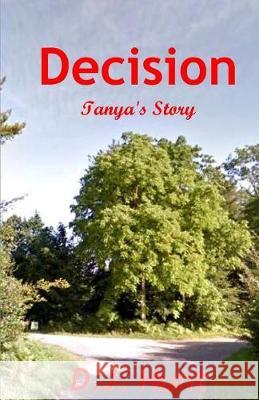 Decision: Tanya's Story D. J. Hunt 9781534779846 Createspace Independent Publishing Platform