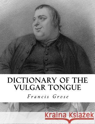 Dictionary of the Vulgar Tongue Francis Grose 9781534780170
