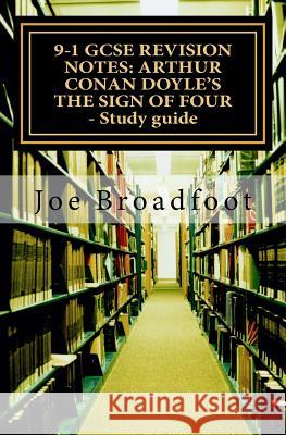 9-1 GCSE Revision Notes: Arthur Conan Doyle's the Sign of Four - Study Guide: All Chapters, Page-By-Page Analysis MR Joe Broadfoo 9781534780545 Createspace Independent Publishing Platform