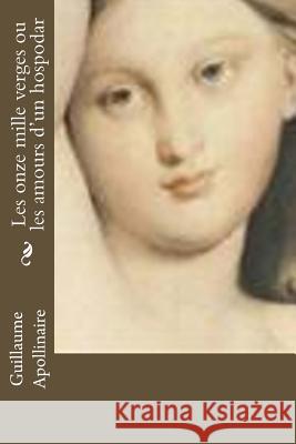 Les onze mille verges ou les amours d'un hospodar Apollinaire, Guillaume 9781534780842 Createspace Independent Publishing Platform