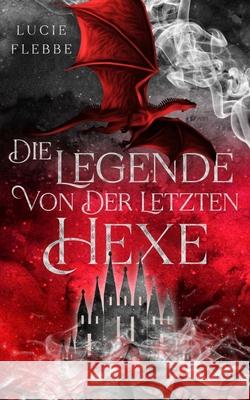 Die Legende von der letzten Hexe Lucie Flebbe 9781534780972