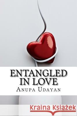 Entangled in Love: Whether to be in Love or not to be Anupa Udayan 9781534781900