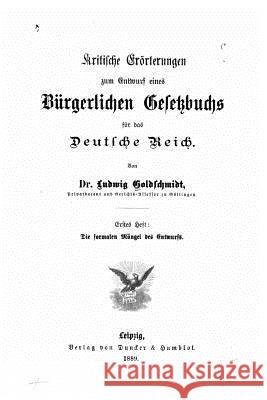 Kritische Erörterungen Zum Entwurf Eines Burgerlichen Gesetzbuchs fur Das Deutsche Reich Goldschmidt, Ludwig 9781534782389