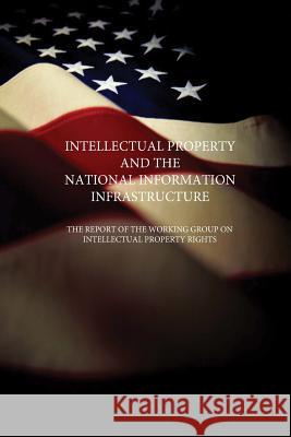 Intellectual Property and the National Information Infrastructure: The Report of the Working Group on Intellectual Property Rights Information Infrastructure Task Force    Penny Hill Press 9781534782785