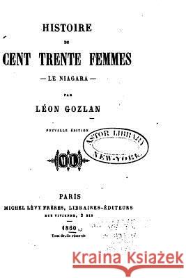 Histoire de Cent Trente Femmes, le Niagara Gozlan, Leon 9781534783157 Createspace Independent Publishing Platform