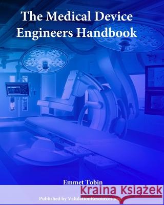 The Medical Device Engineers Handbook MR Emmet Tobin 9781534783195 Createspace Independent Publishing Platform