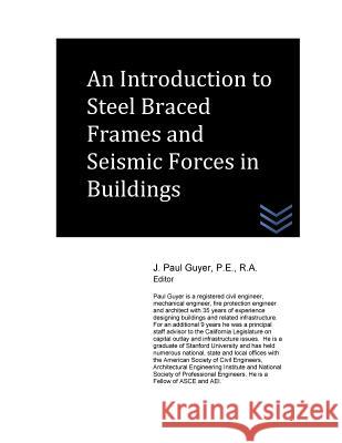 An Introduction to Steel Braced Frames and Seismic Forces in Buildings J. Paul Guyer 9781534783652 Createspace Independent Publishing Platform