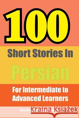 100 Short Stories in Persian: For Intermediate to Advanced Persian Learners Reza Nazari Somayeh Nazari 9781534784819