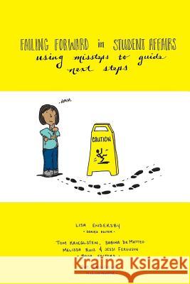 Failing Forward in Student Affairs: Using Missteps to Guide Next Steps Lisa Endersby Jessi Ferguson Sue Caulfield 9781534785755 Createspace Independent Publishing Platform