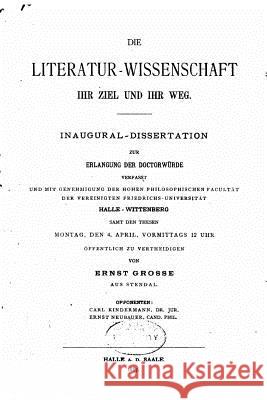 Die Literatur-Wissenschaft, Ihr Ziel und Ihr Weg Grosse, Ernst 9781534786141