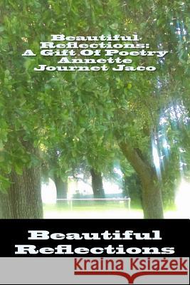 Beautiful Reflections: A Gift Of Poetry Journet Jaco, Annette 9781534786417 Createspace Independent Publishing Platform
