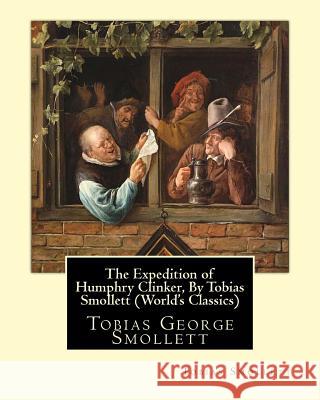 The Expedition of Humphry Clinker, By Tobias Smollett (World's Classics): Tobias George Smollett Smollett, Tobias 9781534787377 Createspace Independent Publishing Platform