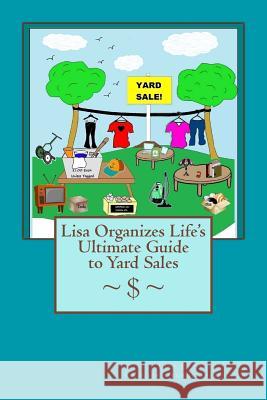 Lisa Organizes Life's Ultimate Guide to Yard Sales Lisa Ettore 9781534787612 Createspace Independent Publishing Platform