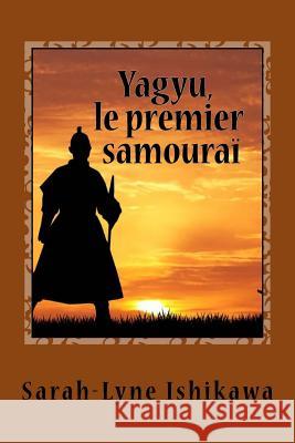 Yagyu, Le Premier Samourai Sarah-Lyne Ishikawa 9781534787773 Createspace Independent Publishing Platform