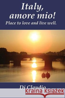 Italy, amore mio! Place to love and live well. Claudio, Di 9781534789067 Createspace Independent Publishing Platform