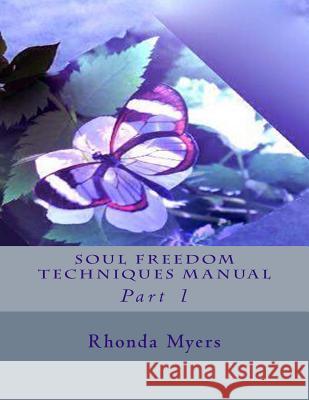 Soul Freedom Techniques Manual: Part 1 Rhonda Myers 9781534789135