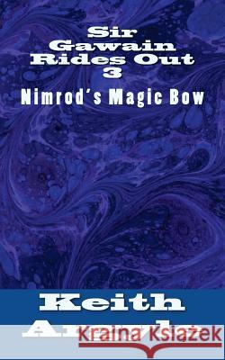 Sir Gawain Rides Out: Nimrod's Magic Bow MR Keith Argyle 9781534789500 Createspace Independent Publishing Platform