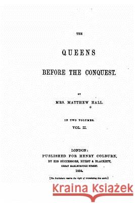 The Queens Before the Conquest - Vol. II Mrs Matthew Hall 9781534790094