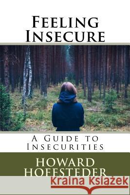 Feeling Insecure: A Guide to Insecurities Howard Hoffsteder 9781534790339 Createspace Independent Publishing Platform
