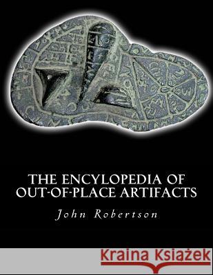 The Encylopedia of Out-of-Place Artifacts Robertson Jr, John C. 9781534791251 Createspace Independent Publishing Platform