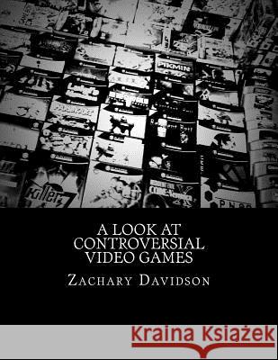 A Look At Controversial Video Games Davidson Jr, Zachary 9781534791442 Createspace Independent Publishing Platform