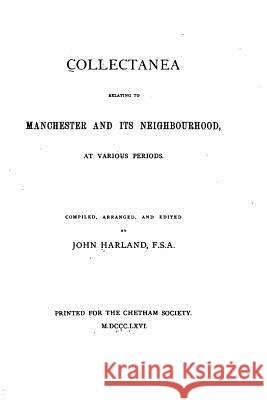 Collectanea Relating to Manchester and Its Neighbourhood, at Various Periods John, Etc Harland 9781534791671